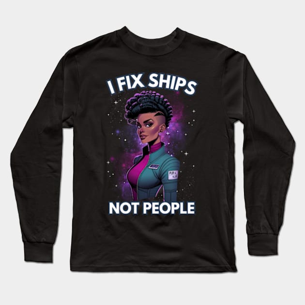 I Fix Ships, Not People - Space Engineer - Sci-Fi Long Sleeve T-Shirt by Fenay-Designs